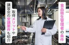 食品衛生管理者の条件まとめ！取得メリットや講習会の受講要件も紹介